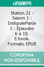 Station 21 - Saison 1 : IntégralePartie 2 : Episodes 6 à 10. E-book. Formato EPUB ebook di Emily Chain