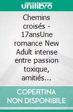 Chemins croisés - 17ansUne romance New Adult intense entre passion toxique, amitiés brisées et renaissance sur un campus français.. E-book. Formato EPUB ebook
