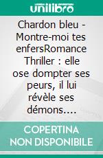 Chardon bleu - Montre-moi tes enfersRomance Thriller : elle ose dompter ses peurs, il lui révèle ses démons. E-book. Formato EPUB ebook