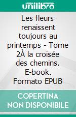 Les fleurs renaissent toujours au printemps - Tome 2À la croisée des chemins. E-book. Formato EPUB ebook