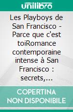 Les Playboys de San Francisco - Parce que c'est toiRomance contemporaine intense à San Francisco : secrets, passion, manoir familial et seconde chance pour un amour interdit. E-book. Formato EPUB ebook