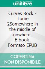 Curves Rock - Tome 2Somewhere in the middle of nowhere. E-book. Formato EPUB ebook di Amy Nightbird