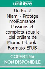 Un Flic à Miami - Protège moiRomance Passions et complots sous le ciel brûlant de Miami. E-book. Formato EPUB ebook