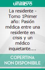 La residente - Tomo 1Primer año: Pasión médica entre una residente en crisis y un médico inquietante. E-book. Formato EPUB ebook