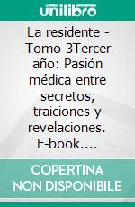 La residente - Tomo 3Tercer año: Pasión médica entre secretos, traiciones y revelaciones. E-book. Formato EPUB ebook