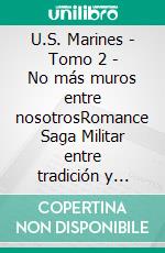 U.S. Marines - Tomo 2 - No más muros entre nosotrosRomance Saga Militar entre tradición y pasión en los Marines. E-book. Formato EPUB ebook