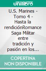 U.S. Marines - Tomo 4 - Hasta la rendiciónRomance Saga Militar entre tradición y pasión en los Marines. E-book. Formato EPUB ebook