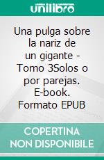 Una pulga sobre la nariz de un gigante - Tomo 3Solos o por parejas. E-book. Formato EPUB ebook