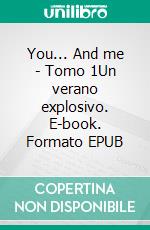 You... And me - Tomo 1Un verano explosivo. E-book. Formato EPUB ebook