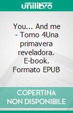 You... And me - Tomo 4Una primavera reveladora. E-book. Formato EPUB ebook