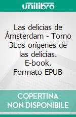 Las delicias de Ámsterdam - Tomo 3Los orígenes de las delicias. E-book. Formato EPUB ebook