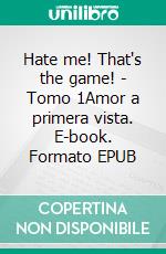 Hate me! That's the game! - Tomo 1Amor a primera vista. E-book. Formato EPUB ebook