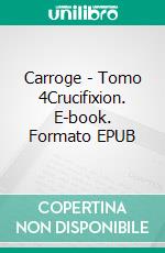 Carroge - Tomo 4Crucifixion. E-book. Formato EPUB ebook