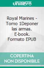 Royal Marines - Tomo 1Deponer las armas. E-book. Formato EPUB ebook
