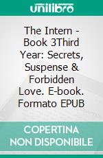 The Intern - Book 3Third Year: Secrets, Suspense & Forbidden Love. E-book. Formato EPUB ebook