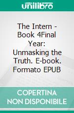 The Intern - Book 4Final Year: Unmasking the Truth. E-book. Formato EPUB ebook