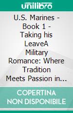 U.S. Marines - Book 1 - Taking his LeaveA Military Romance: Where Tradition Meets Passion in the Marines. E-book. Formato EPUB ebook