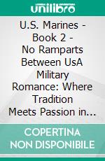 U.S. Marines - Book 2 - No Ramparts Between UsA Military Romance: Where Tradition Meets Passion in the Marines. E-book. Formato EPUB ebook