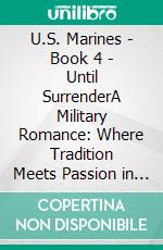U.S. Marines - Book 4 - Until SurrenderA Military Romance: Where Tradition Meets Passion in the Marines. E-book. Formato EPUB ebook
