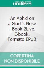 An Aphid on a Giant's Nose - Book 2Live. E-book. Formato EPUB ebook