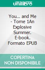 You… and Me - Tome 1An Explosive Summer. E-book. Formato EPUB ebook