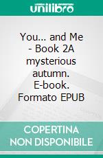 You… and Me - Book 2A mysterious autumn. E-book. Formato EPUB ebook