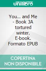 You… and Me - Book 3A tortured winter. E-book. Formato EPUB ebook