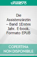 Die Assistenzärztin – Band 1Erstes Jahr. E-book. Formato EPUB ebook