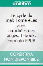 Le cycle du mal: Tome 4Les ailes arrachées des anges. E-book. Formato EPUB ebook di Gilles Caillot