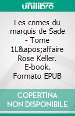 Les crimes du marquis de Sade - Tome 1L'affaire Rose Keller. E-book. Formato EPUB ebook di Ludovic Miserole