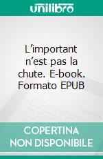 L’important n’est pas la chute. E-book. Formato EPUB ebook di Guillaume Ramezi