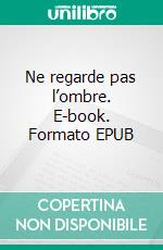 Ne regarde pas l’ombre. E-book. Formato EPUB ebook di Laurent Philipparie