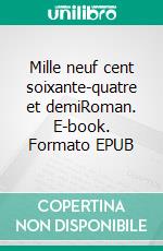 Mille neuf cent soixante-quatre et demiRoman. E-book. Formato EPUB ebook di Samuel Bury