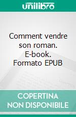 Comment vendre son roman. E-book. Formato EPUB ebook