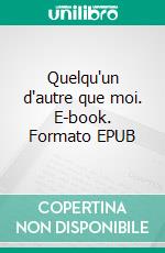 Quelqu'un d'autre que moi. E-book. Formato EPUB ebook