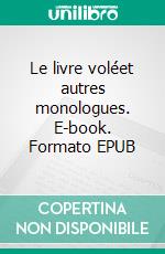 Le livre voléet autres monologues. E-book. Formato EPUB ebook