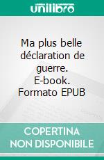 Ma plus belle déclaration de guerre. E-book. Formato EPUB ebook