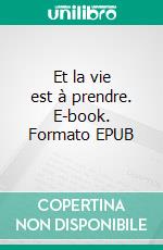 Et la vie est à prendre. E-book. Formato EPUB ebook