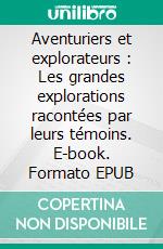 Aventuriers et explorateurs : Les grandes explorations racontées par leurs témoins. E-book. Formato EPUB ebook