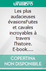 Les plus audacieuses évasionsFuites et cavales incroyables à travers l’histoire. E-book. Formato EPUB ebook