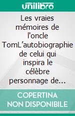 Les vraies mémoires de l'oncle TomL’autobiographie de celui qui inspira le célèbre personnage de Harriet Beecher. E-book. Formato EPUB ebook