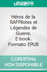 Héros de la RAFPilotes et Légendes de Guerre. E-book. Formato EPUB ebook