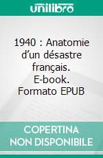 1940 : Anatomie d’un désastre français. E-book. Formato EPUB ebook