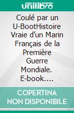 Coulé par un U-BootHistoire Vraie d’un Marin Français de la Première Guerre Mondiale. E-book. Formato EPUB ebook
