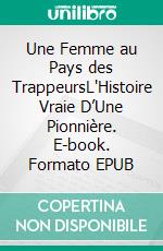 Une Femme au Pays des TrappeursL'Histoire Vraie D’Une Pionnière. E-book. Formato EPUB ebook
