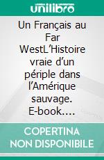 Un Français au Far WestL’Histoire vraie d’un périple dans l’Amérique sauvage. E-book. Formato EPUB ebook