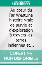 Au cœur du Far WestUne histoire vraie de survie et d’exploration à travers les terres indiennes et territoires sauvages. E-book. Formato EPUB ebook