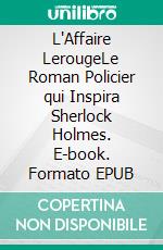 L'Affaire LerougeLe Roman Policier qui Inspira Sherlock Holmes. E-book. Formato EPUB ebook