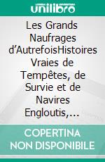 Les Grands Naufrages d’AutrefoisHistoires Vraies de Tempêtes, de Survie et de Navires Engloutis, Racontées par des Témoins. E-book. Formato EPUB ebook