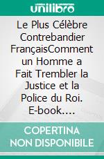Le Plus Célèbre Contrebandier FrançaisComment un Homme a Fait Trembler la Justice et la Police du Roi. E-book. Formato EPUB ebook